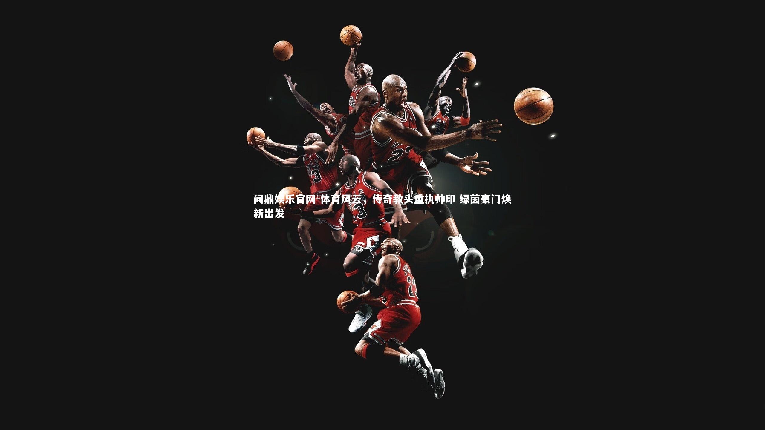 体育风云，传奇教头重执帅印 绿茵豪门焕新出发